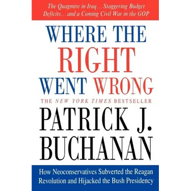Where the Right Went Wrong: How Neoconservatives Subverted the Reagan Revolution and Hijacked the Bush Presidency