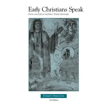 Early Christians Speak, Volume 1, 3rd Edition: Faith and Life in the First Three Centuries