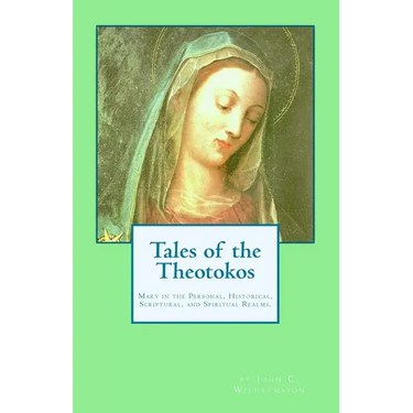 Tales of the Theotokos: Mary in the Personal, Historical, Scriptural, and Spiritual Realms