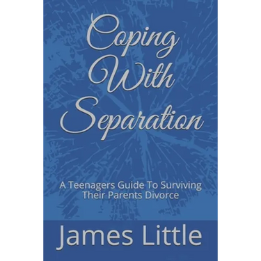 Coping With Separation: A Teenagers Guide To Surviving Their Parents Divorce