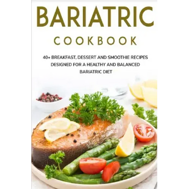 Bariatric Cookbook: 40+ Breakfast, Dessert and Smoothie Recipes designed for a healthy and balanced Bariatric diet