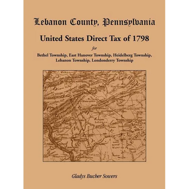 Lebanon County, Pennsylvania, United States Direct Tax of 1798 for the Bethel Township, East Hanover Township, Heidelberg Township, Lebanon Township,