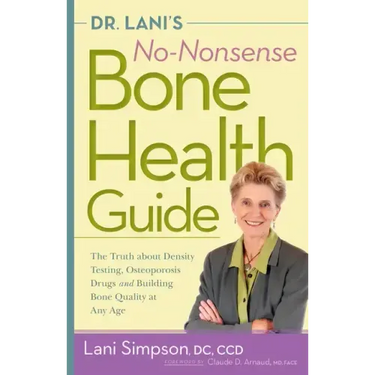 Dr. Lani's No-Nonsense Bone Health Guide: The Truth about Density Testing, Osteoporosis Drugs and Building Bone Quality at Any Age