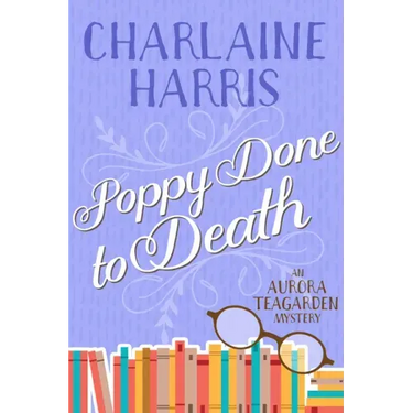Poppy Done to Death: An Aurora Teagarden Mystery