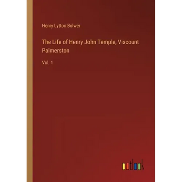 The Life of Henry John Temple, Viscount Palmerston: Vol. 1