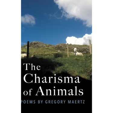 The Charisma of Animals: Poems by Gregory Maertz