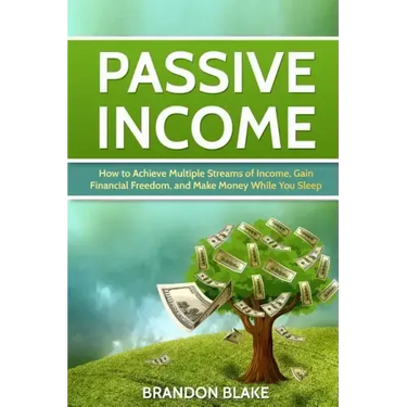Passive Income: How to Achieve Multiple Streams of Income, Gain Financial Freedom, and Make Money While You Sleep