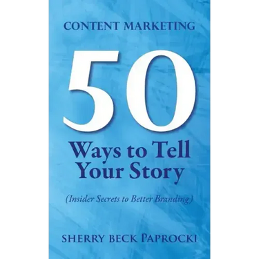 Content Marketing: 50 Ways to Tell Your Story: (Insider Secrets to Better Branding)