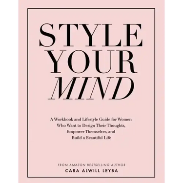 Style Your Mind: A Workbook and Lifestyle Guide For Women Who Want to Design Their Thoughts, Empower Themselves, and Build a Beautiful Life