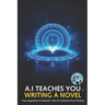 A.I Teaches You Writing a Novel: Learn writing styles the way Artificial Intelligence knows works