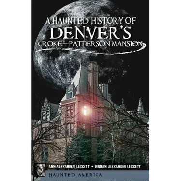 A Haunted History of Denver's Croke-Patterson Mansion