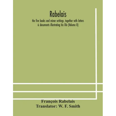Rabelais: the five books and minor writings, together with letters & documents illustrating his life (Volume II)