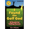 I Found the Golf God: 10 Secrets for Golfing Success