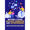 Become A Good Affiliate Marketer And Entrepreneur: Guide To Seven Figure In Digital World: Affiliate Marketing Strategy