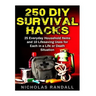 250 DIY Survival Hacks: 250 DIY Survival Hacks: 25 Everyday Household Items and 10 Lifesaving Uses for Each in a Life or Death Situation