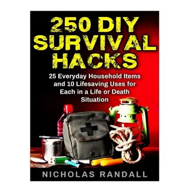 250 DIY Survival Hacks: 250 DIY Survival Hacks: 25 Everyday Household Items and 10 Lifesaving Uses for Each in a Life or Death Situation