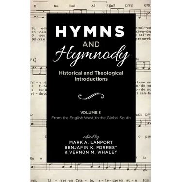 Hymns and Hymnody: Historical and Theological Introductions, Volume 3: From the English West to the Global South