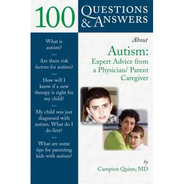 100 Questions & Answers about Autism: Expert Advice from a Physician/Parent Caregiver: Expert Advice from a Physician/Parent Caregiver