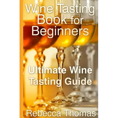 Wine Tasting Book for Beginners: Ultimate Wine Tasting Guide