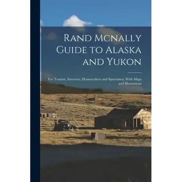 Rand Mcnally Guide to Alaska and Yukon: For Tourists, Investors, Homeseekers and Sportsmen; With Maps and Illustrations