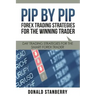 Pip by Pip: Forex Trading Strategies for the Winning Trader: Day Trading Strategies for the Smart Forex Trader