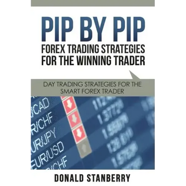 Pip by Pip: Forex Trading Strategies for the Winning Trader: Day Trading Strategies for the Smart Forex Trader