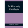 The Watkins Family Of North Carolina, Particularly Enumerating Those Descendants Of Levin Watkins Of Duplin County, N.C., Who Emigrated To Alabama And