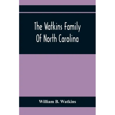 The Watkins Family Of North Carolina, Particularly Enumerating Those Descendants Of Levin Watkins Of Duplin County, N.C., Who Emigrated To Alabama And