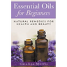 Essential Oils for Beginners: Natural Remedies for Health and Beauty
