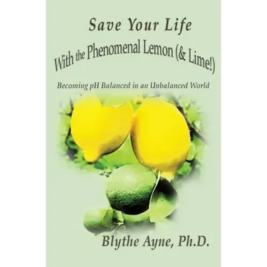 Save Your Life with the Phenomenal Lemon (& Lime!): Becoming Balanced in an Unbalanced World