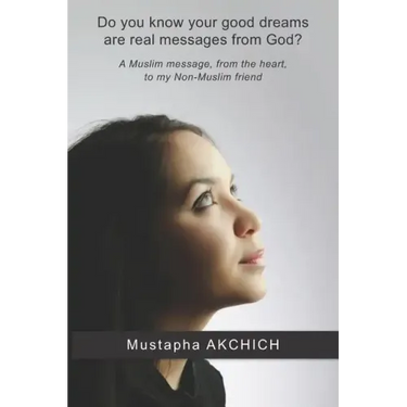 Do you know your good dreams are real messages from God?: A Muslim message, from the heart, to my Non-Muslim friend