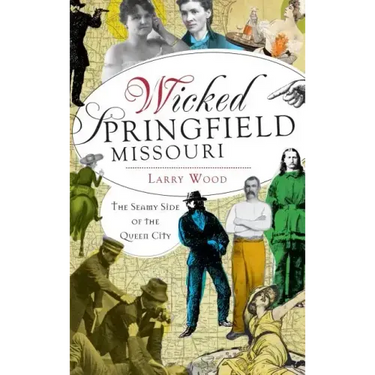 Wicked Springfield, Missouri: The Seamy Side of the Queen City