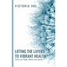 Lifting the Layers to Vibrant Health: Detox for Body, Mind, and Spirit