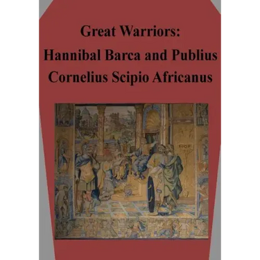 Great Warriors: Hannibal Barca and Publius Cornelius Scipio Africanus