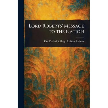 Lord Roberts' Message to the Nation