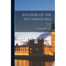 Soldiers of the Victorian Age; Volume 1