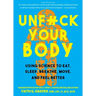 Unfuck Your Body: Using Science to Eat, Sleep, Breathe, Move, and Feel Better