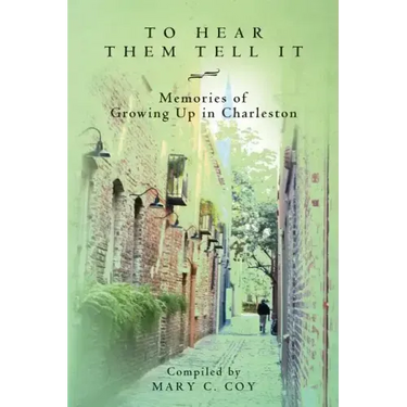 To Hear Them Tell It: Memories of Growing Up in Charleston