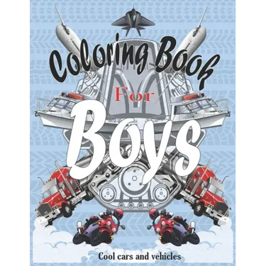 Coloring Books For Boys Cool Cars And Vehicles: Cool Cars, Trucks, Bikes, Planes, Boats And Vehicles Coloring Book For Boys Aged 6-12