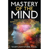 Mastery of the Mind: Conquer Procrastination, Crush Anxiety, and Obliterate 17 Other Mental Wastes to Take Control of Your Mind, and Take C