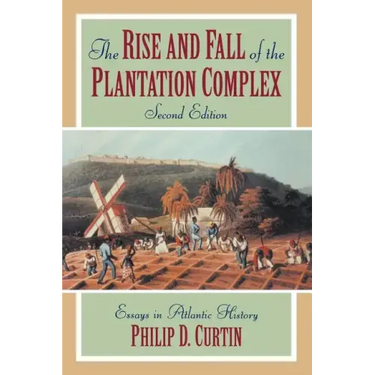 The Rise and Fall of the Plantation Complex: Essays in Atlantic History