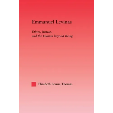 Emmanuel Levinas: Ethics, Justice, and the Human Beyond Being