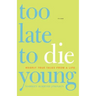 Too Late to Die Young: Nearly True Tales from a Life