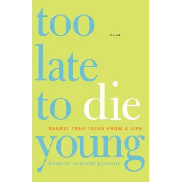 Too Late to Die Young: Nearly True Tales from a Life