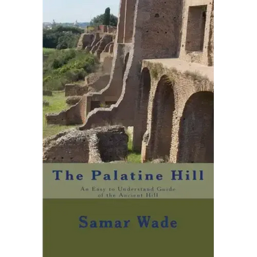 The Palatine Hill: An Easy to Understand Guide of the Ancient Hill