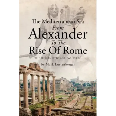 The Mediterranean Sea From Alexander To The Rise Of Rome: The Hellenistic Age, 360-133 BC