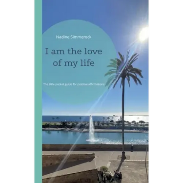 I am the love of my life: The little pocket guide for positive affirmations