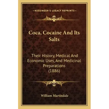 Coca, Cocaine And Its Salts: Their History, Medical And Economic Uses, And Medicinal Preparations (1886)