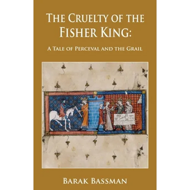 The Cruelty of the Fisher King: A Tale of Perceval and the Grail