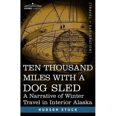 Ten Thousand Miles with a Dog Sled: A Narrative of Winter Travel in Interior Alaska
